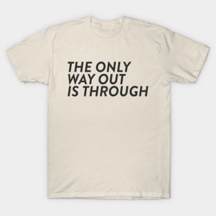 The Only Way Out Is Through T-Shirt